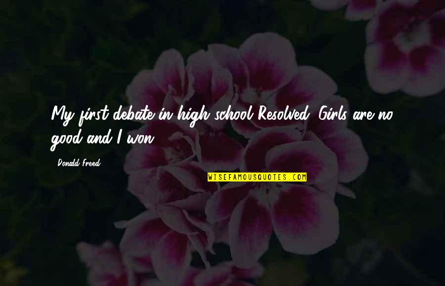 High School Girl Quotes By Donald Freed: My first debate in high school"Resolved: Girls are