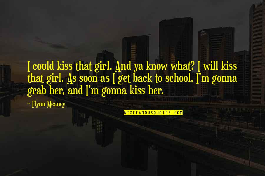 High School Girl Quotes By Flynn Meaney: I could kiss that girl. And ya know