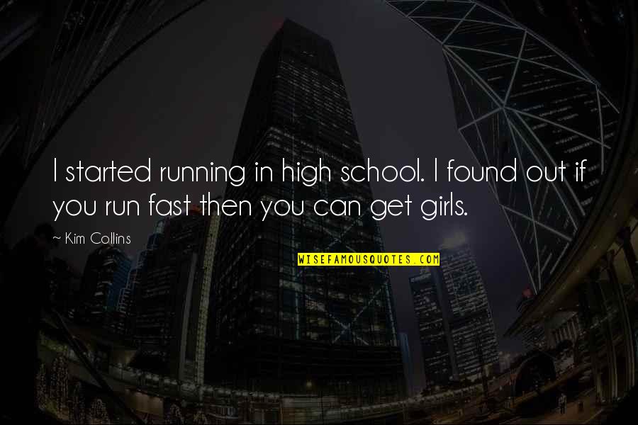 High School Girl Quotes By Kim Collins: I started running in high school. I found