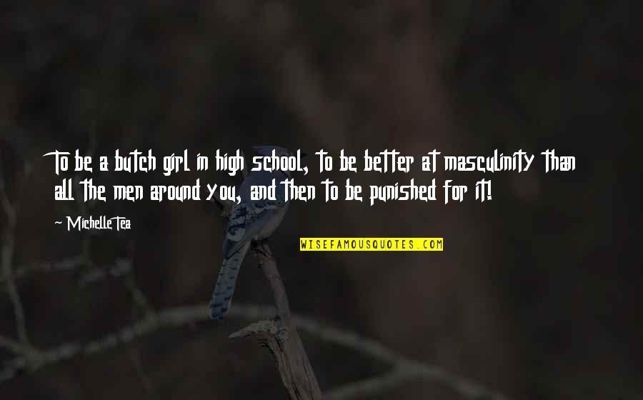 High School Girl Quotes By Michelle Tea: To be a butch girl in high school,