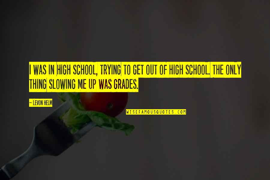 High School Grades Quotes By Levon Helm: I was in high school, trying to get
