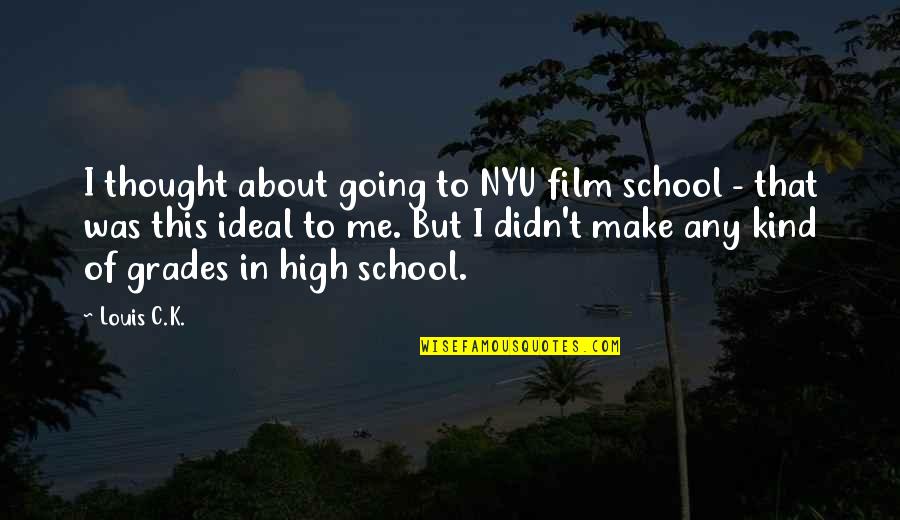High School Grades Quotes By Louis C.K.: I thought about going to NYU film school