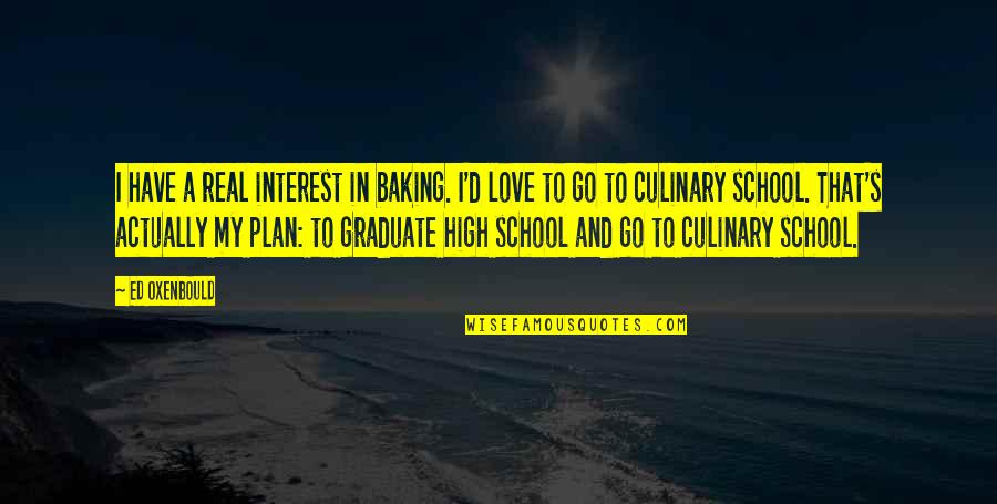 High School Graduate Quotes By Ed Oxenbould: I have a real interest in baking. I'd