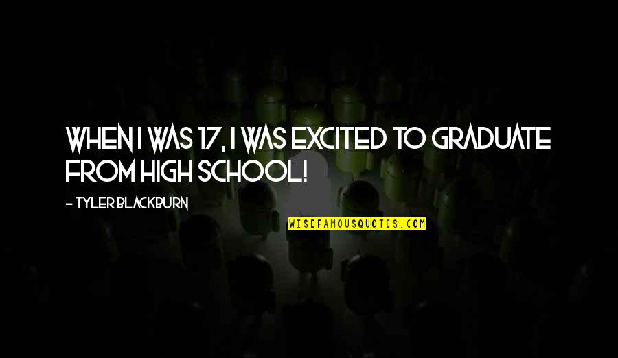 High School Graduate Quotes By Tyler Blackburn: When I was 17, I was excited to