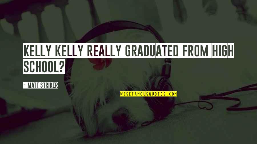 High School Graduated Quotes By Matt Striker: Kelly Kelly really graduated from high school?