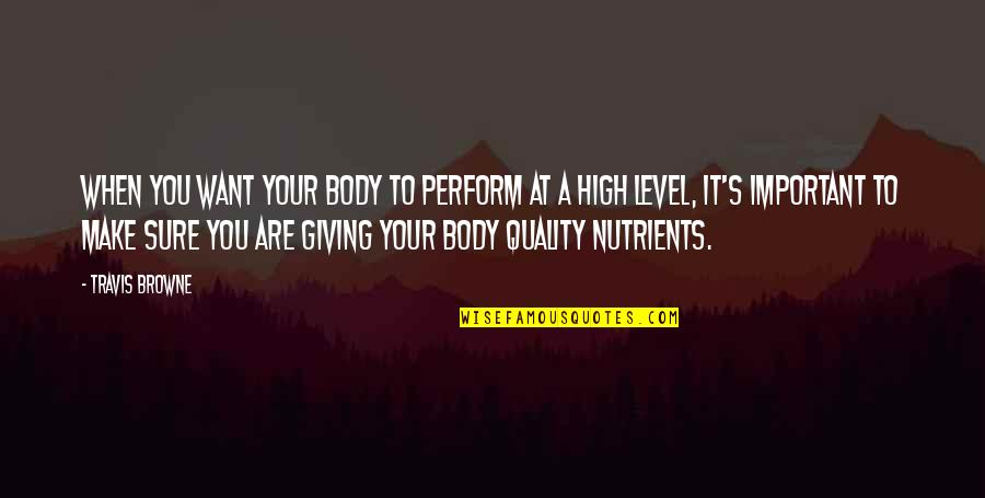 High School Guidance Counselor Quotes By Travis Browne: When you want your body to perform at High School Guidance Counselor Quotes By Travis Browne: When you want your body to perform at