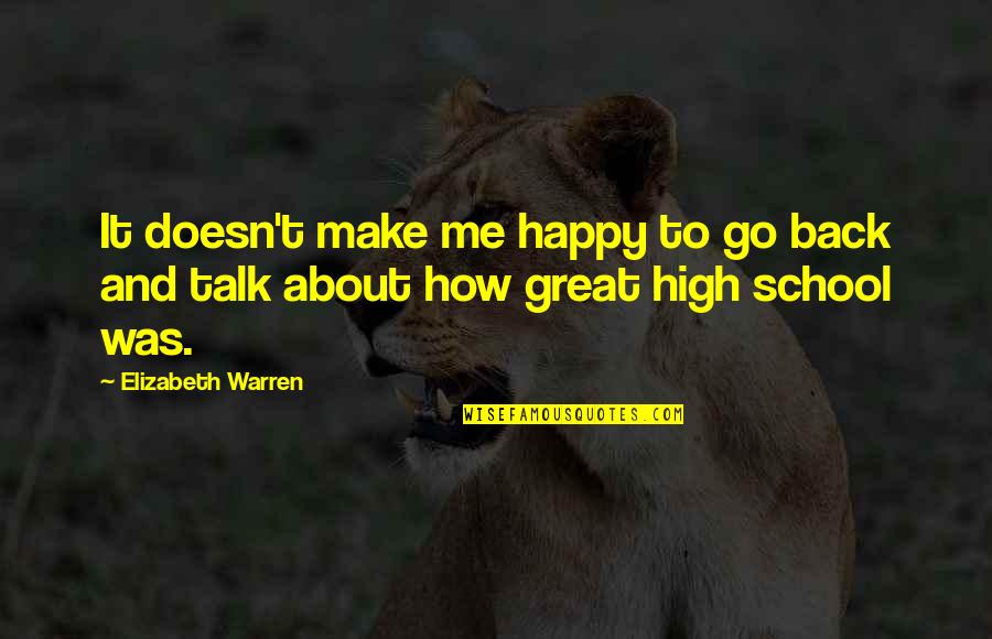 High School Happy Quotes By Elizabeth Warren: It doesn't make me happy to go back