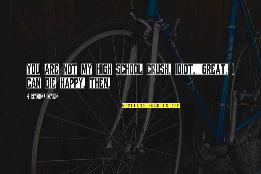 High School Happy Quotes By Rachel Caine: You are not my high school crush, idiot.""Great.