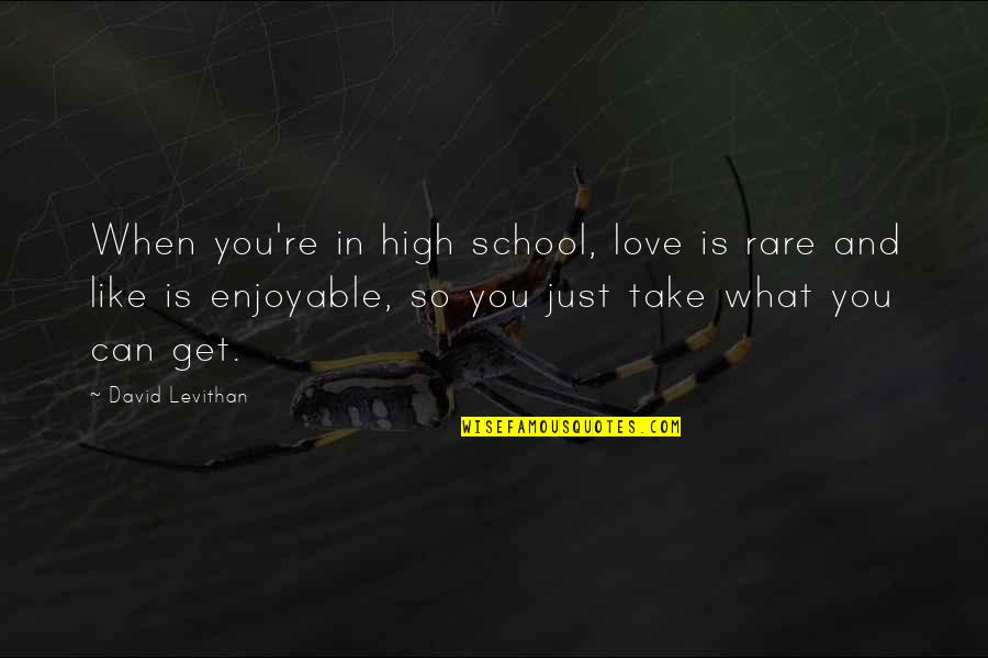 High School Is Like Quotes By David Levithan: When you're in high school, love is rare