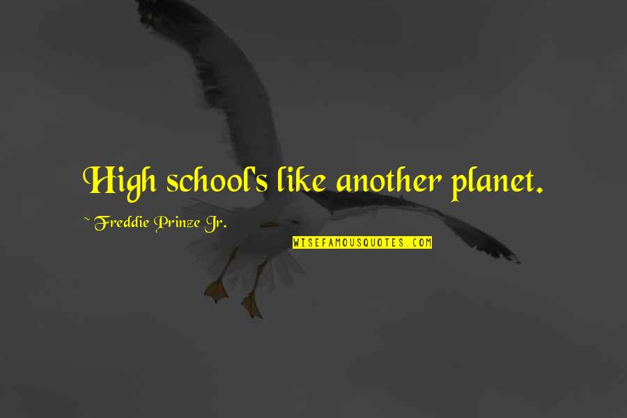 High School Is Like Quotes By Freddie Prinze Jr.: High school's like another planet.