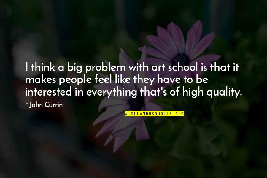 High School Is Like Quotes By John Currin: I think a big problem with art school