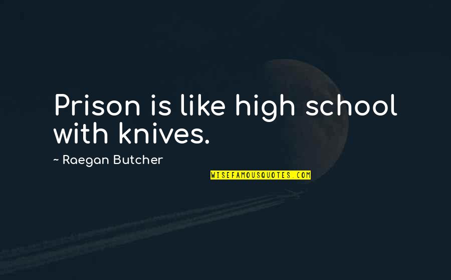 High School Is Like Quotes By Raegan Butcher: Prison is like high school with knives.