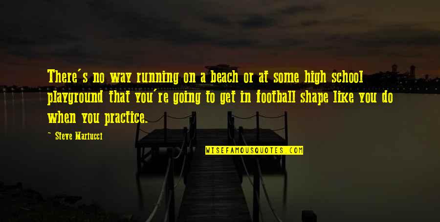 High School Is Like Quotes By Steve Mariucci: There's no way running on a beach or