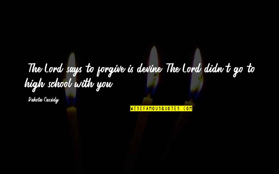 High School Is Quotes By Dakota Cassidy: -The Lord says to forgive is devine.-The Lord