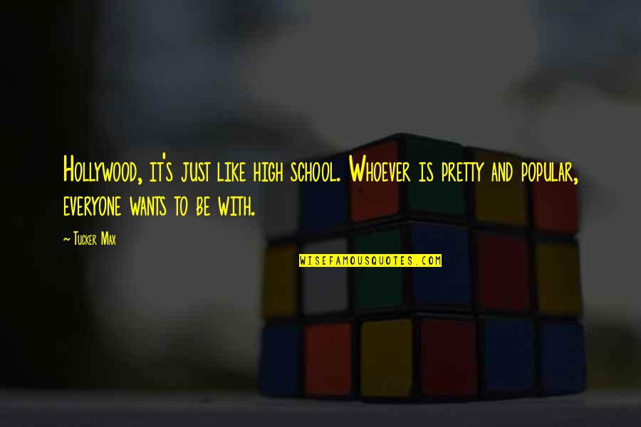 High School Is Quotes By Tucker Max: Hollywood, it's just like high school. Whoever is High School Is Quotes By Tucker Max: Hollywood, it's just like high school. Whoever is