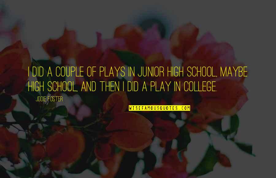 High School Junior Quotes By Jodie Foster: I did a couple of plays in junior High School Junior Quotes By Jodie Foster: I did a couple of plays in junior