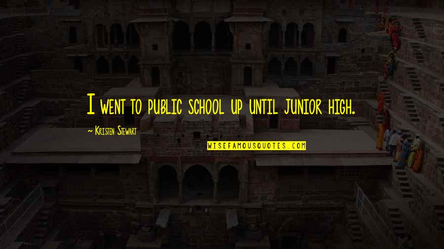High School Junior Quotes By Kristen Stewart: I went to public school up until junior High School Junior Quotes By Kristen Stewart: I went to public school up until junior