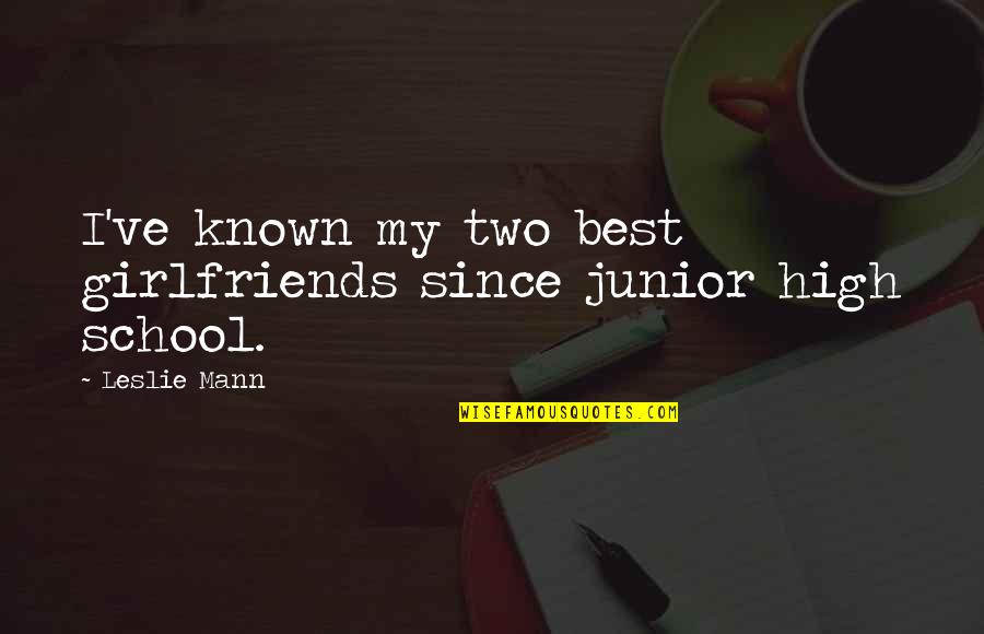 High School Junior Quotes By Leslie Mann: I've known my two best girlfriends since junior