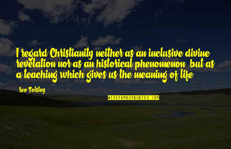 High School Life Memories Tagalog Quotes By Leo Tolstoy: I regard Christianity neither as an inclusive divine