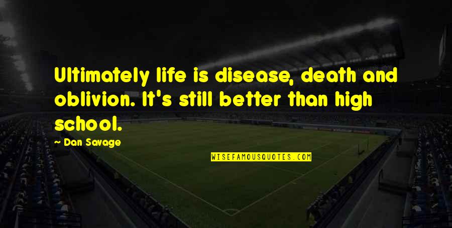 High School Life Quotes By Dan Savage: Ultimately life is disease, death and oblivion. It's