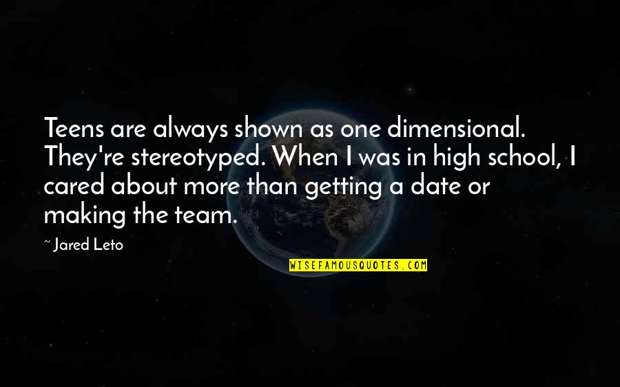 High School Life Quotes By Jared Leto: Teens are always shown as one dimensional. They're