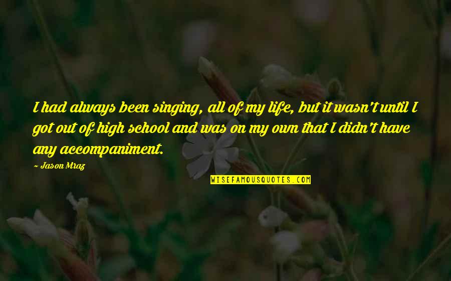 High School Life Quotes By Jason Mraz: I had always been singing, all of my