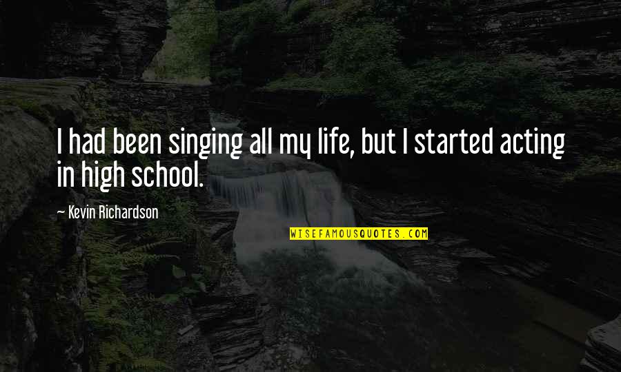 High School Life Quotes By Kevin Richardson: I had been singing all my life, but High School Life Quotes By Kevin Richardson: I had been singing all my life, but