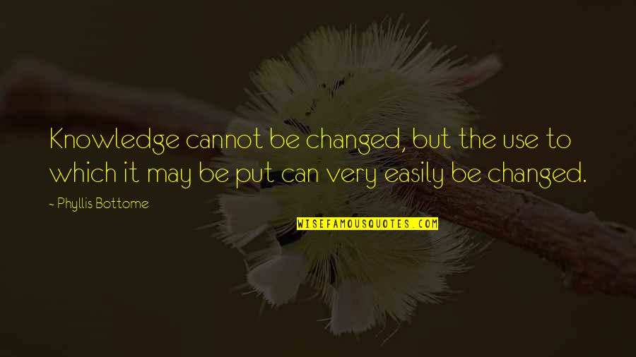 High School Life Tagalog Quotes By Phyllis Bottome: Knowledge cannot be changed, but the use to