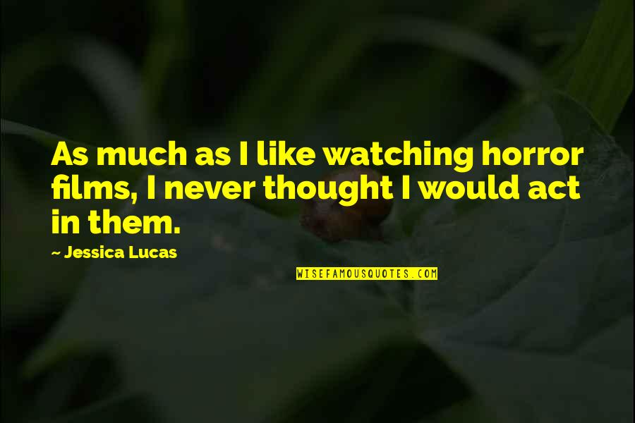 High School Love Life Quotes By Jessica Lucas: As much as I like watching horror films,
