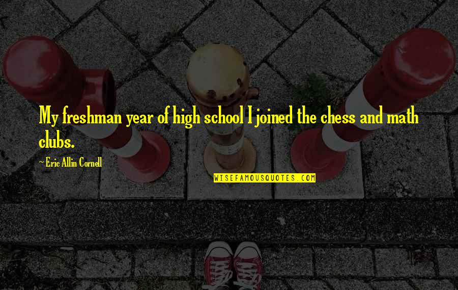 High School Math Quotes By Eric Allin Cornell: My freshman year of high school I joined