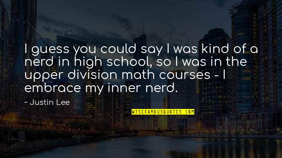 High School Math Quotes By Justin Lee: I guess you could say I was kind