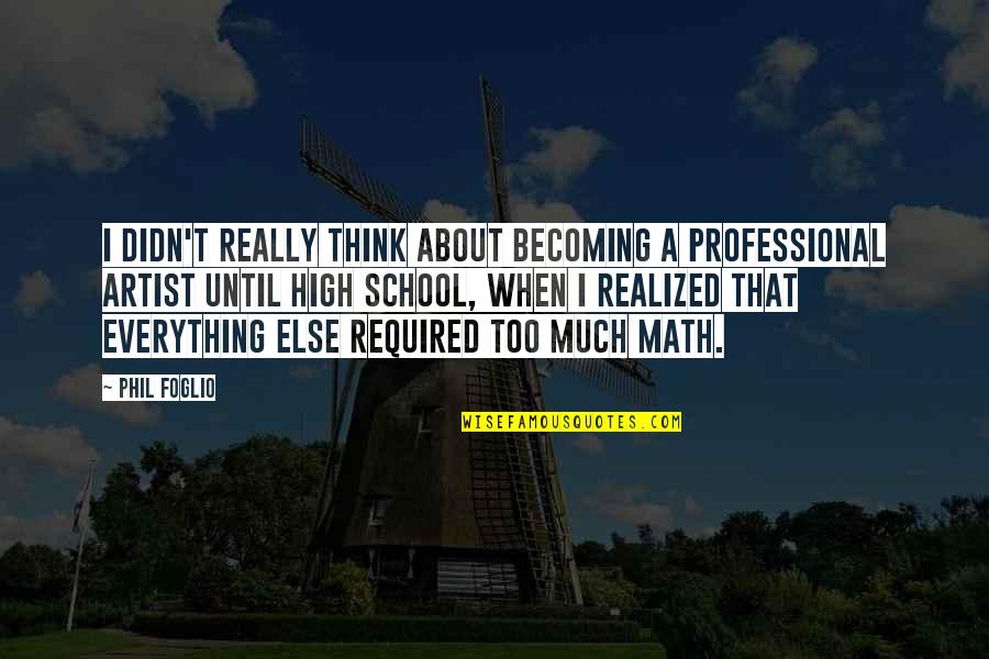 High School Math Quotes By Phil Foglio: I didn't really think about becoming a professional