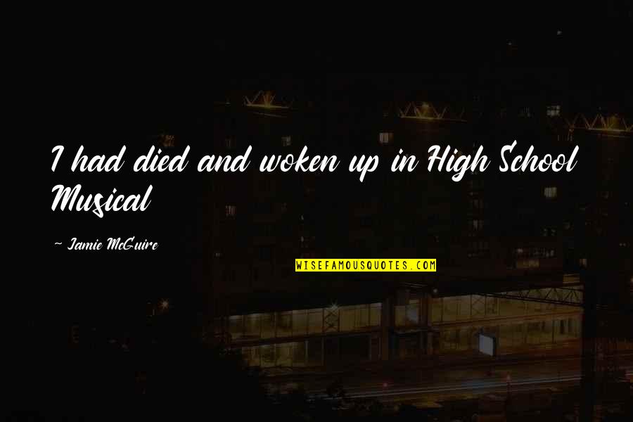 High School Musical Funny Quotes By Jamie McGuire: I had died and woken up in High