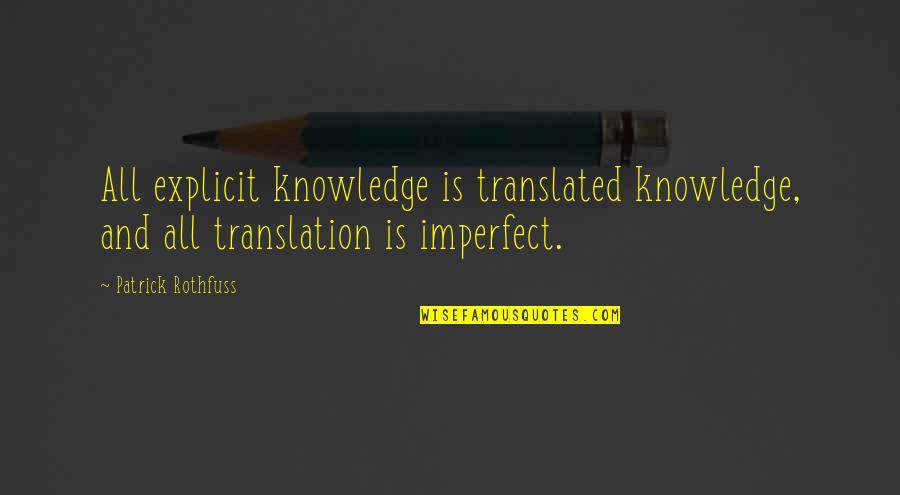 High School Musical Short Quotes By Patrick Rothfuss: All explicit knowledge is translated knowledge, and all