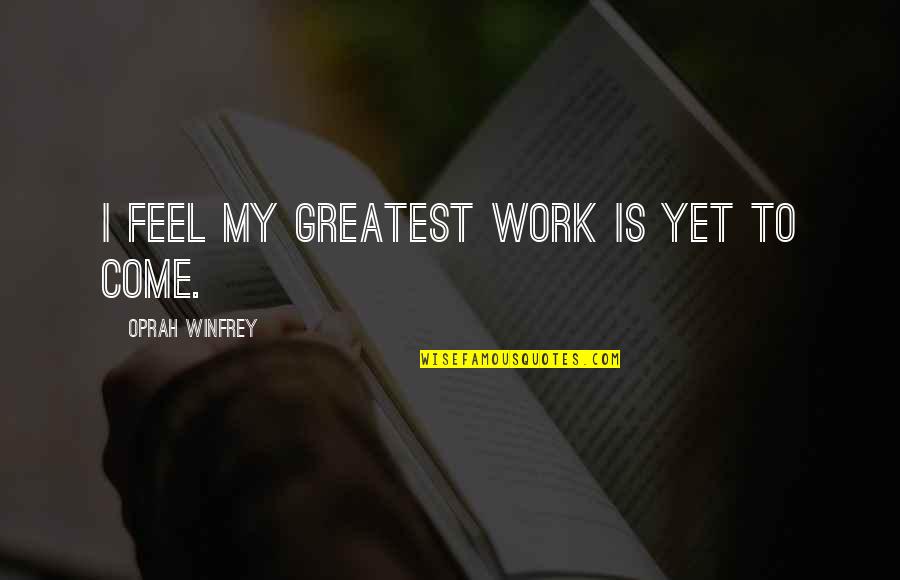 High School Of The Dead Quotes By Oprah Winfrey: I feel my greatest work is yet to High School Of The Dead Quotes By Oprah Winfrey: I feel my greatest work is yet to