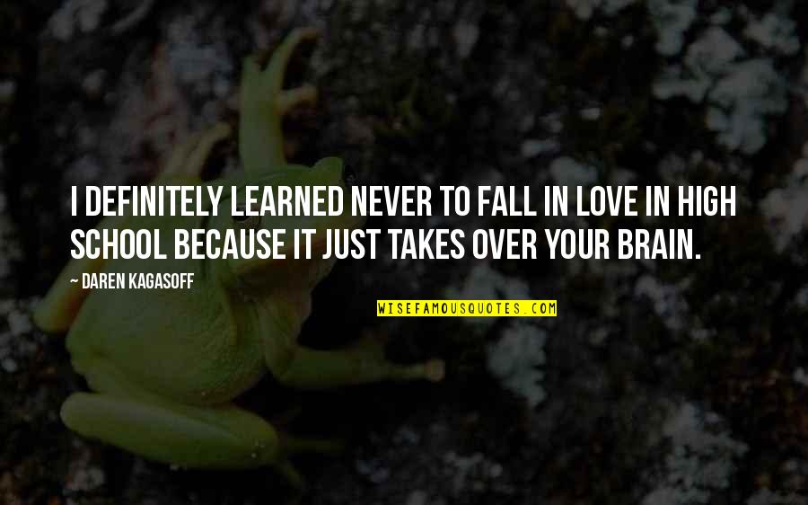 High School Over Quotes By Daren Kagasoff: I definitely learned never to fall in love