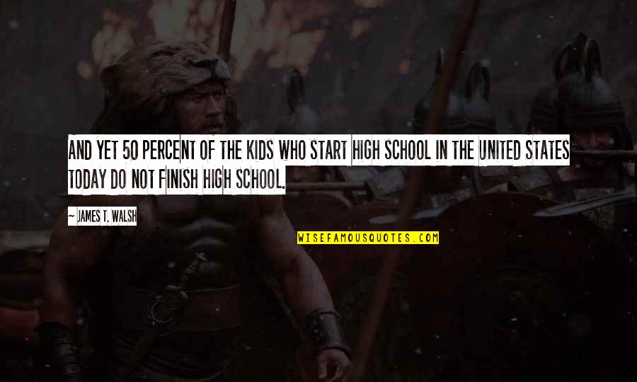 High School Over Quotes By James T. Walsh: And yet 50 percent of the kids who