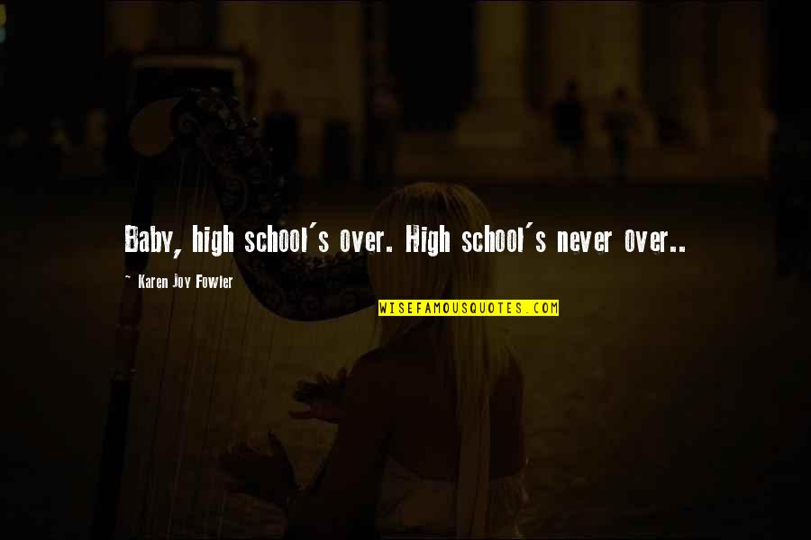 High School Over Quotes By Karen Joy Fowler: Baby, high school's over. High school's never over..