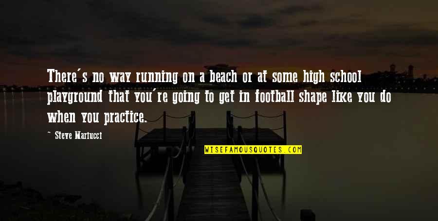 High School Over Quotes By Steve Mariucci: There's no way running on a beach or