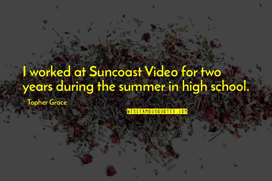 High School Over Quotes By Topher Grace: I worked at Suncoast Video for two years