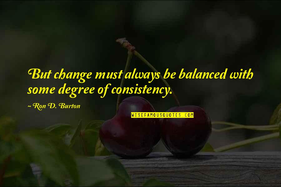 High School Pictures Quotes By Ron D. Burton: But change must always be balanced with some