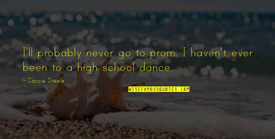 High School Prom Quotes By Cassie Steele: I'll probably never go to prom. I haven't