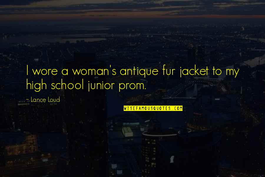 High School Prom Quotes By Lance Loud: I wore a woman's antique fur jacket to