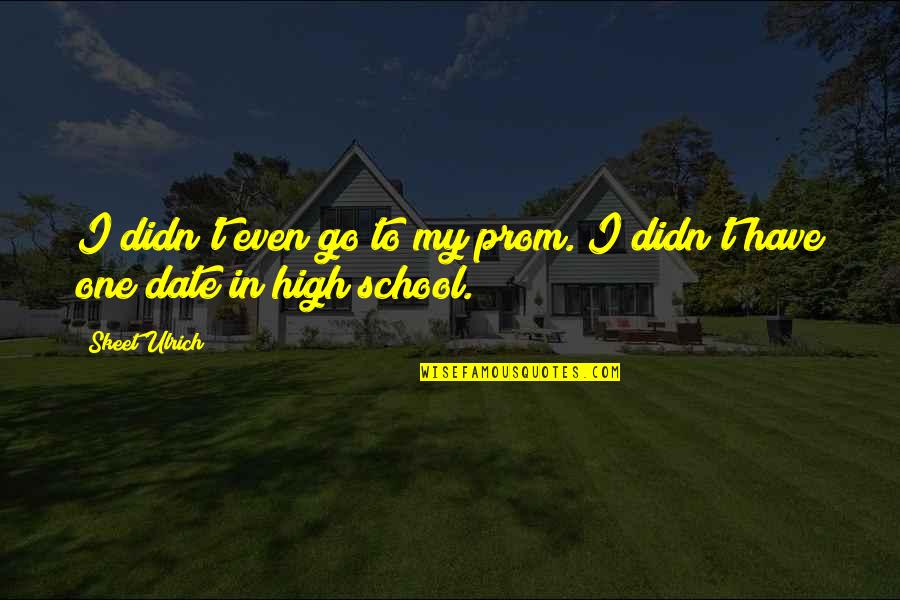 High School Prom Quotes By Skeet Ulrich: I didn't even go to my prom. I