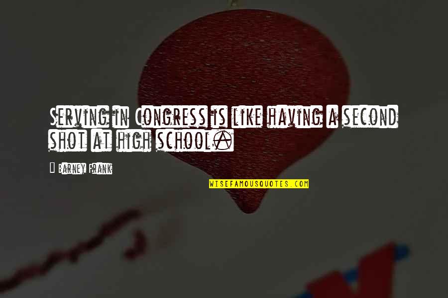 High School Quotes By Barney Frank: Serving in Congress is like having a second