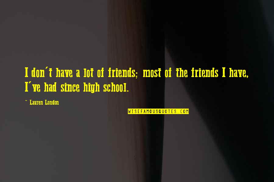 High School Quotes By Lauren London: I don't have a lot of friends; most