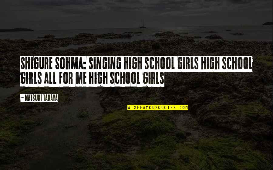 High School Quotes By Natsuki Takaya: Shigure Sohma: singing High school girls high school