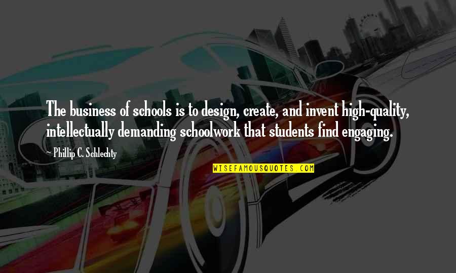 High School Quotes By Phillip C. Schlechty: The business of schools is to design, create,