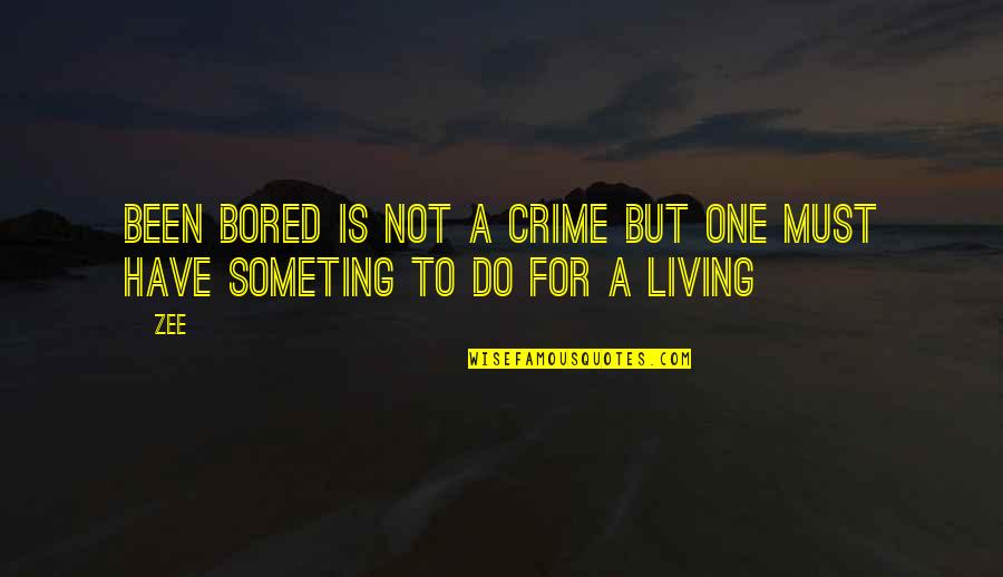 High School Reminisce Quotes By Zee: been bored is not a crime but one