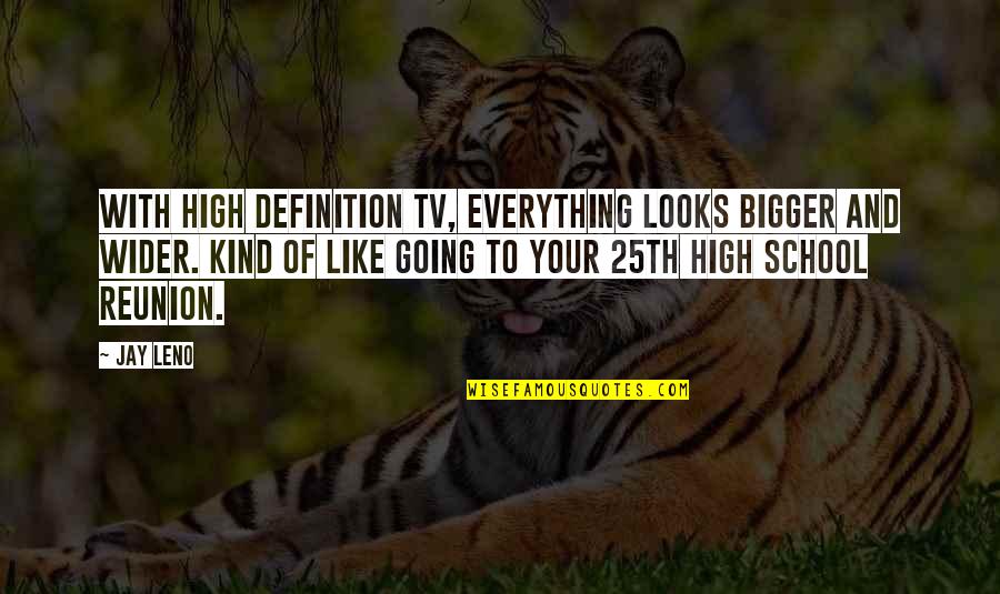 High School Reunion Quotes By Jay Leno: With high definition TV, everything looks bigger and